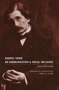 Gabriel Tarde On Communication and Social Influence: Selected Papers