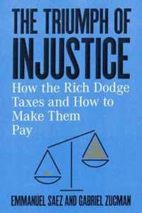 The Triumph of Injustice  How the Rich Dodge Taxes and How to Make Them Pay