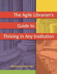 The Agile Librarian's Guide to Thriving in Any Institution