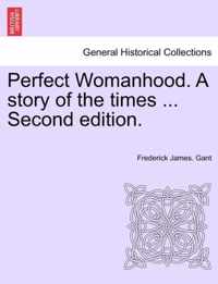 Perfect Womanhood. a Story of the Times ... Second Edition.