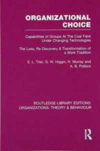 Organizational Choice (Rle: Organizations): Capabilities of Groups at the Coal Face Under Changing Technologies