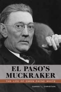 El Paso's Muckraker: The Life of Owen Payne White