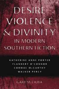 Desire, Violence, & Divinity in Modern Southern Fiction: Katherine Anne Porter, Flannery O'Connor, Cormac McCarthy, Walker Percy