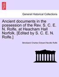 Ancient Documents in the Possession of the REV. S. C. E. N. Rolfe, at Heacham Hall Norfolk. [Edited by S. C. E. N. Rolfe.]