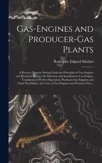 Gas-engines and Producer-gas Plants; a Practice Treatise Setting Forth the Principles of Gas-engines and Producer Design, the Selection and Installati