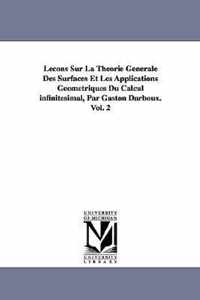 Lecons Sur La Theorie Generale Des Surfaces Et Les Applications Geometriques Du Calcul infinitesimal, Par Gaston Darboux. Vol. 2