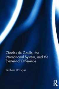 Charles De Gaulle, the International System, and the Existential Difference