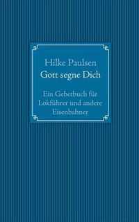 Gott segne Dich. Ein Gebetbuch fur Lokfuhrer und andere Eisenbahner