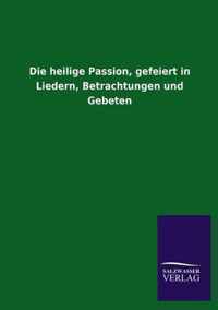 Die heilige Passion, gefeiert in Liedern, Betrachtungen und Gebeten