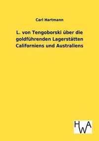 L. von Tengoborski uber die goldfuhrenden Lagerstatten Californiens und Australiens in ihren moeglichen Folgen fur Gewinnung und Anhaufung der edlen Metalle, Munzwesen, Staatswirtschaft, Finanzwesen, Metallwert, Geldumlauf, Kurs und Welthandel