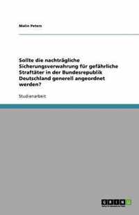 Sollte die nachtragliche Sicherungsverwahrung fur gefahrliche Straftater in der Bundesrepublik Deutschland generell angeordnet werden?