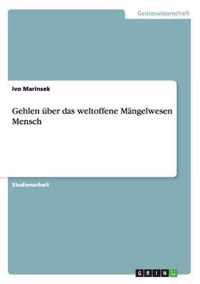 Gehlen uber das weltoffene Mangelwesen Mensch