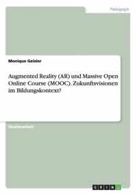 Augmented Reality (AR) und Massive Open Online Course (MOOC). Zukunftsvisionen im Bildungskontext?