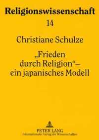 Frieden Durch Religion  - Ein Japanisches Modell: Das Interreligioese Friedensprogramm Der Rissh Ksei-Kai (1957-1991)- Studien Zur Entwicklungsgeschichte, Zielsetzung Und Funktion