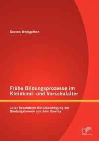 Frühe Bildungsprozesse im Kleinkind- und Vorschulalter unter besonderer Berücksichtigung der Bindungstheorie von John Bowlby