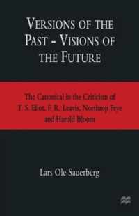 Versions of the Past -- Visions of the Future: The Canonical in the Criticism of T. S. Eliot, F. R. Leavis, Northrop Frye and Harold Bloom