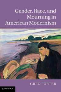 Gender, Race, And Mourning In American Modernism