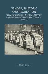 Gender, Rhetoric and Regulation Women's Work in the Civil Service and the London County Council, 190055 Gender in History