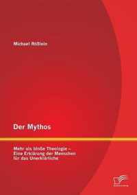 Der Mythos: Mehr als bloße Theologie - Eine Erklärung der Menschen für das Unerklärliche