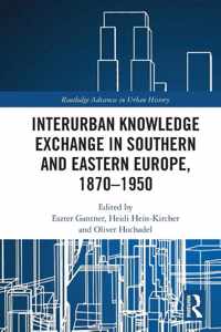 Interurban Knowledge Exchange in Southern and Eastern Europe, 1870-1950