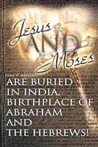 Jesus and Moses Are Buried in India, Birthplace of Abraham and the Hebrews!