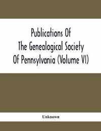 Publications Of The Genealogical Society Of Pennsylvania (Volume Vi)