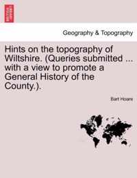 Hints on the Topography of Wiltshire. (Queries Submitted ... with a View to Promote a General History of the County.).