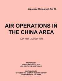 Air Operations in the China Area, July 1937 - August 1945 (Japanese Monograph No. 37)