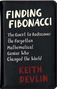 Finding Fibonacci  The Quest to Rediscover the Forgotten Mathematical Genius Who Changed the World