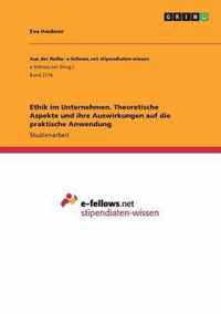 Ethik im Unternehmen. Theoretische Aspekte und ihre Auswirkungen auf die praktische Anwendung