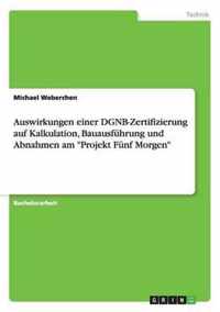 Auswirkungen einer DGNB-Zertifizierung auf Kalkulation, Bauausfuhrung und Abnahmen am Projekt Funf Morgen