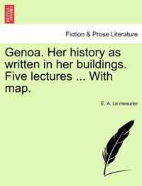 Genoa. Her History as Written in Her Buildings. Five Lectures ... with Map.