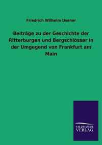 Beitrage Zu Der Geschichte Der Ritterburgen Und Bergschlosser in Der Umgegend Von Frankfurt Am Main