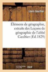 Elemens de Geographie, Extraits Des Lecons de Geographie de l'Abbe Gaultier. Nouvelle Edition