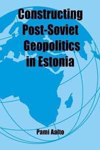 Constructing Post-Soviet Geopolitics in Estonia