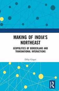 Making of India's Northeast: Geopolitics of Borderland and Transnational Interactions