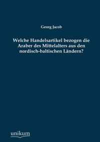 Welche Handelsartikel Bezogen Die Araber Des Mittelalters Aus Den Nordisch-Baltischen Landern?