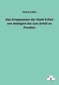 Das Kriegswesen der Stadt Erfurt von Anbeginn bis zum Anfall an Preussen