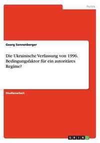 Die Ukrainische Verfassung von 1996. Bedingungsfaktor fur ein autoritares Regime?