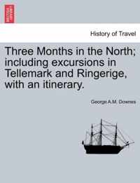 Three Months in the North; Including Excursions in Tellemark and Ringerige, with an Itinerary.