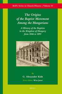 The Origins of the Baptist Movement Among the Hungarians: A History of the Baptists in the Kingdom of Hungary from 1846 to 1893