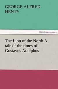 The Lion of the North a Tale of the Times of Gustavus Adolphus