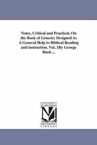 Notes, Critical and Practical, On the Book of Genesis; Designed As A General Help to Biblical Reading and instruction. Vol. 1By George Bush ...