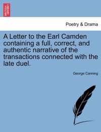 A Letter to the Earl Camden Containing a Full, Correct, and Authentic Narrative of the Transactions Connected with the Late Duel.