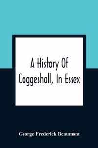 A History Of Coggeshall, In Essex