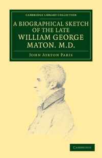 A Biographical Sketch of the Late William George Maton M.D.