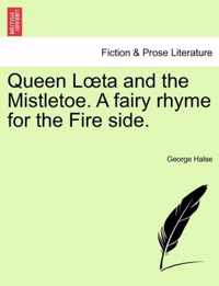 Queen L Ta and the Mistletoe. a Fairy Rhyme for the Fire Side.