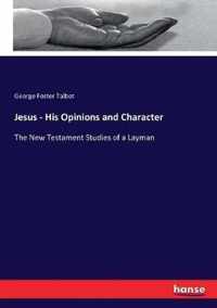 Jesus - His Opinions and Character