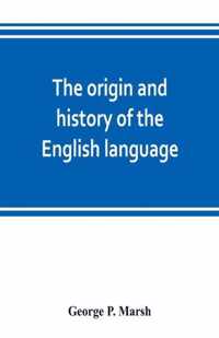 The origin and history of the English language, and of the early literature it embodies