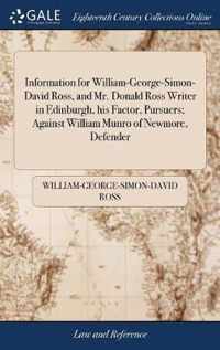 Information for William-George-Simon-David Ross, and Mr. Donald Ross Writer in Edinburgh, his Factor, Pursuers; Against William Munro of Newmore, Defender